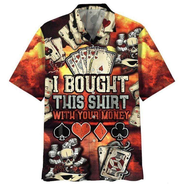 Hawaiian Aloha Shirts Poker Bought This Shirt With Your Money