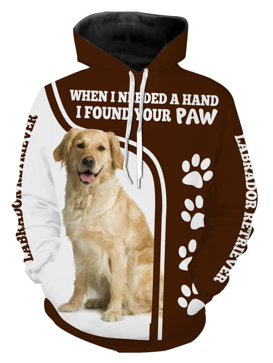 Labrador Retriever When I needed a hand I found your paw Full Printing Hoodie shirt - IPH582 Hoodie