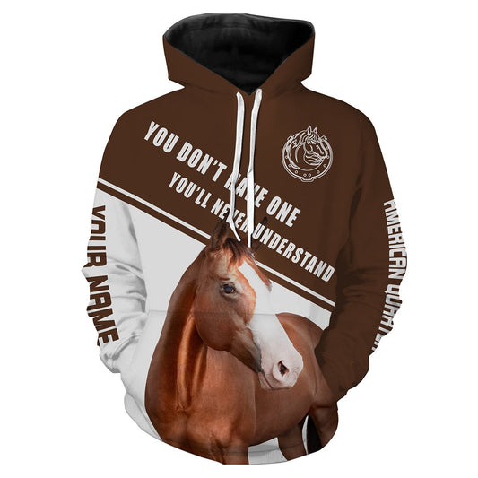 American Quarter Horse Customize name 3D All over print shirts - quote" You don't have one, you'll never understand" - personalized apparel gift for horse lovers - IPH1733