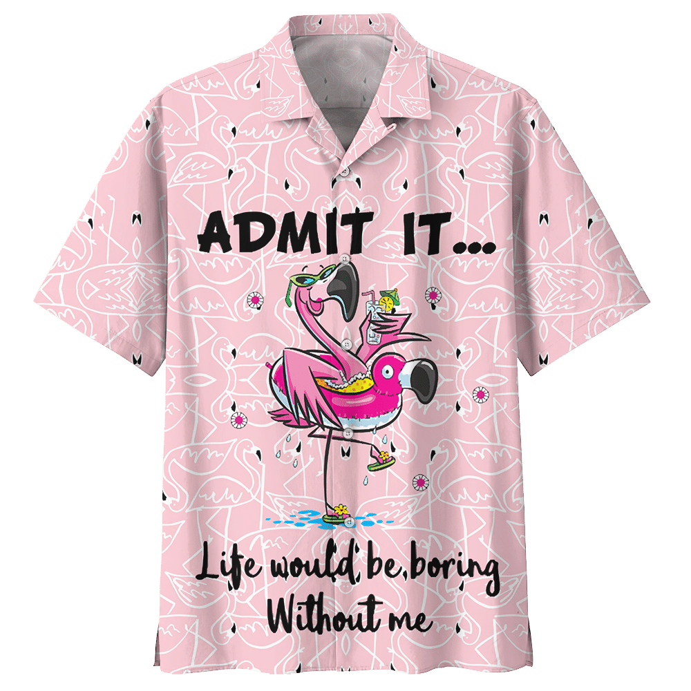 Flamingo Admit It Life Would Be Boring Without Me Hawaiian Shirt Clothing For Men Women