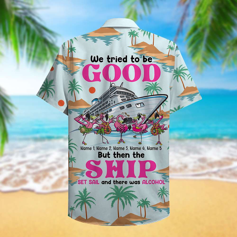 Cruise Flamingo We Tried To Be Good Custom Hawaii Shirt Hawaiian